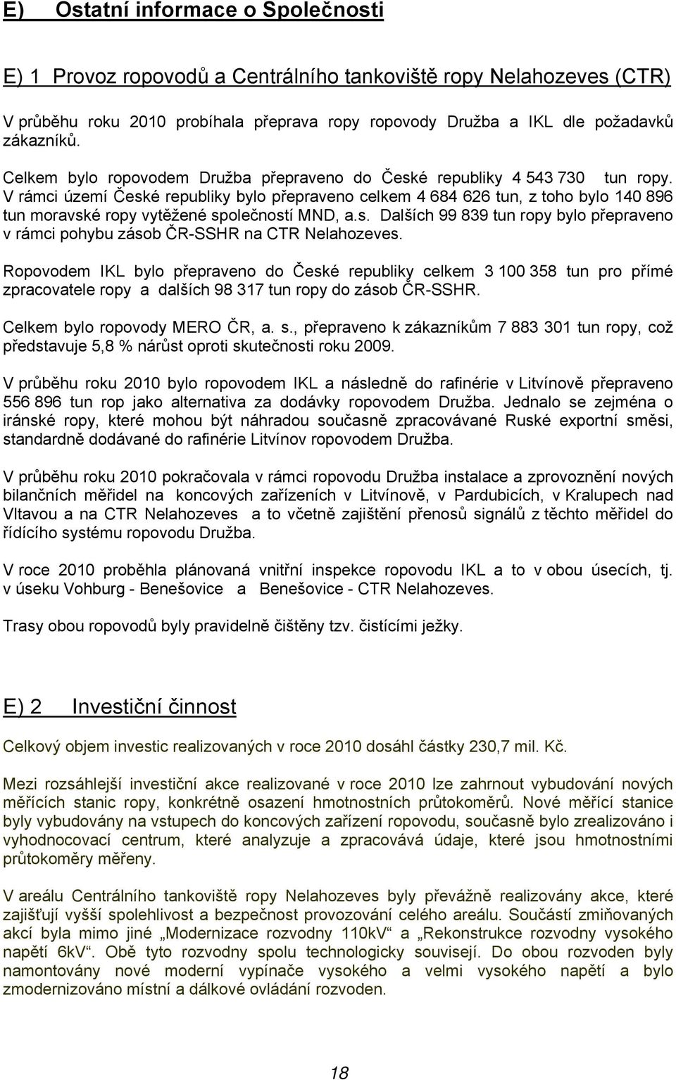 V rámci území České republiky bylo přepraveno celkem 4 684 626 tun, z toho bylo 140 896 tun moravské ropy vytěžené společností MND, a.s. Dalších 99 839 tun ropy bylo přepraveno v rámci pohybu zásob ČR-SSHR na CTR Nelahozeves.