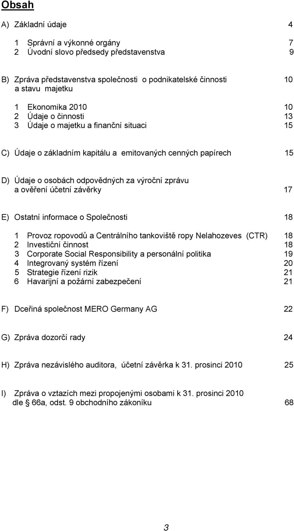 17 E) Ostatní informace o Společnosti 18 1 Provoz ropovodů a Centrálního tankoviště ropy Nelahozeves (CTR) 18 2 Investiční činnost 18 3 Corporate Social Responsibility a personální politika 19 4