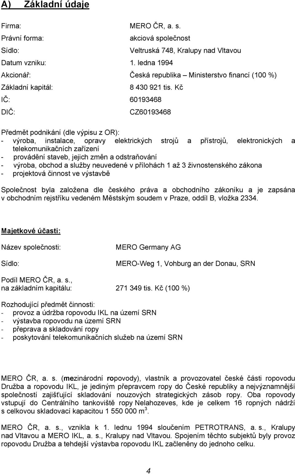 Kč IČ: 60193468 DIČ: CZ60193468 Předmět podnikání (dle výpisu z OR): - výroba, instalace, opravy elektrických strojů a přístrojů, elektronických a telekomunikačních zařízení - provádění staveb,