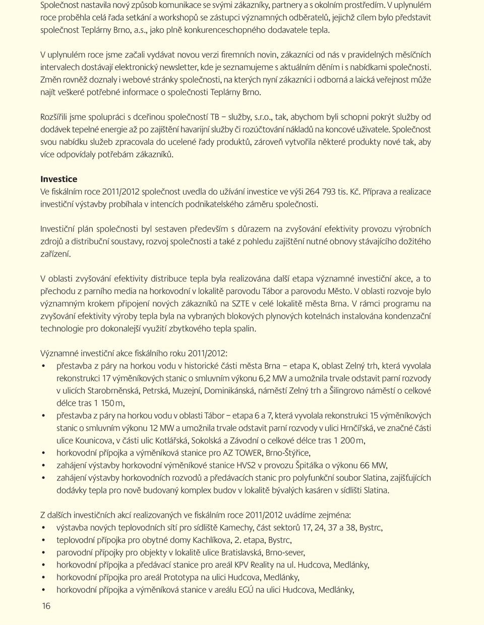 V uplynulém roce jsme začali vydávat novou verzi fi remních novin, zákazníci od nás v pravidelných měsíčních intervalech dostávají elektronický newsletter, kde je seznamujeme s aktuálním děním i s