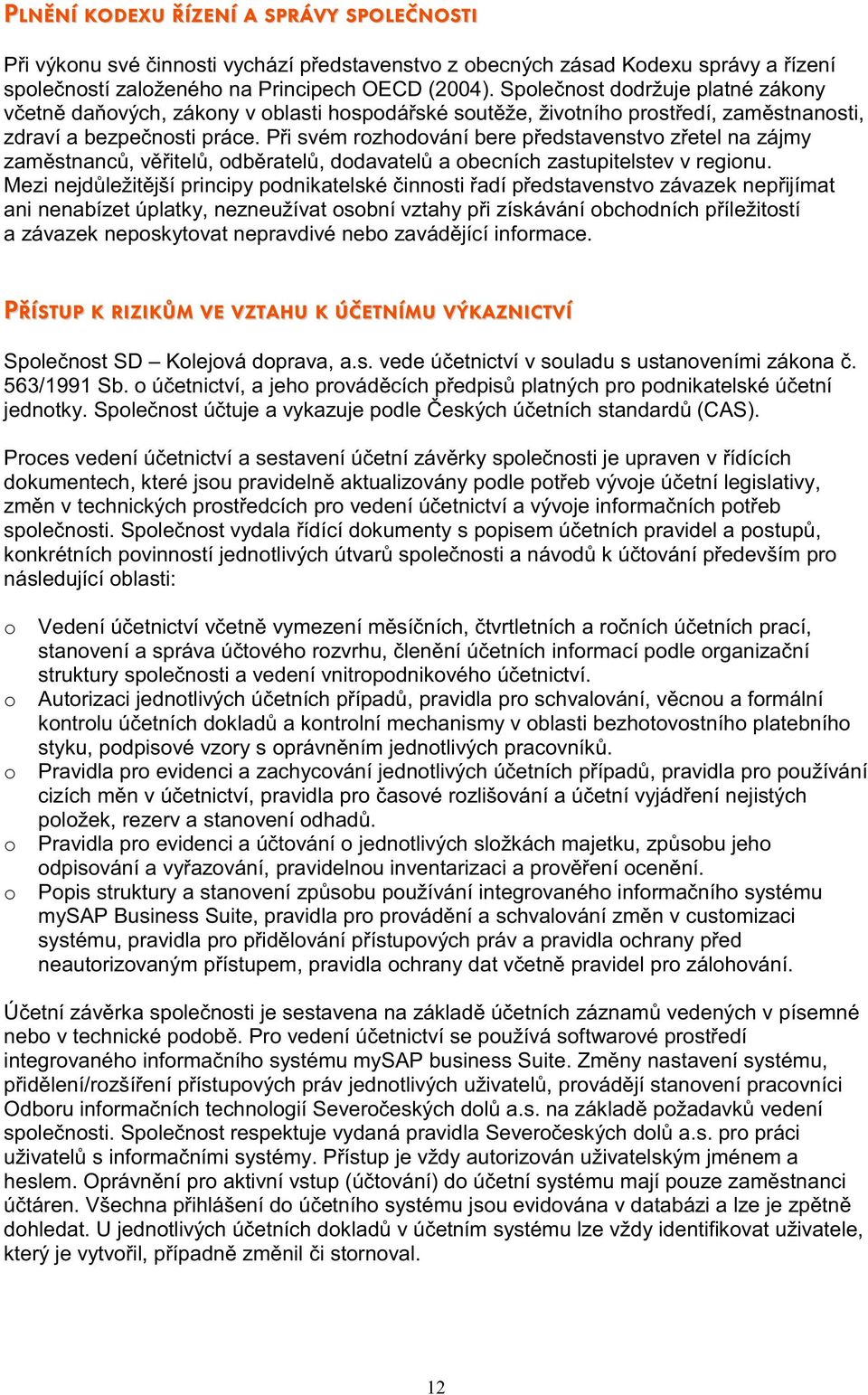 Při svém rozhodování bere představenstvo zřetel na zájmy zaměstnanců, věřitelů, odběratelů, dodavatelů a obecních zastupitelstev v regionu.