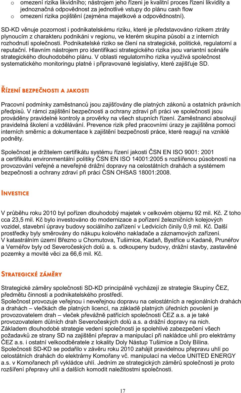 SD-KD věnuje pozornost i podnikatelskému riziku, které je představováno rizikem ztráty plynoucím z charakteru podnikáni v regionu, ve kterém skupina působí a z interních rozhodnutí společnosti.