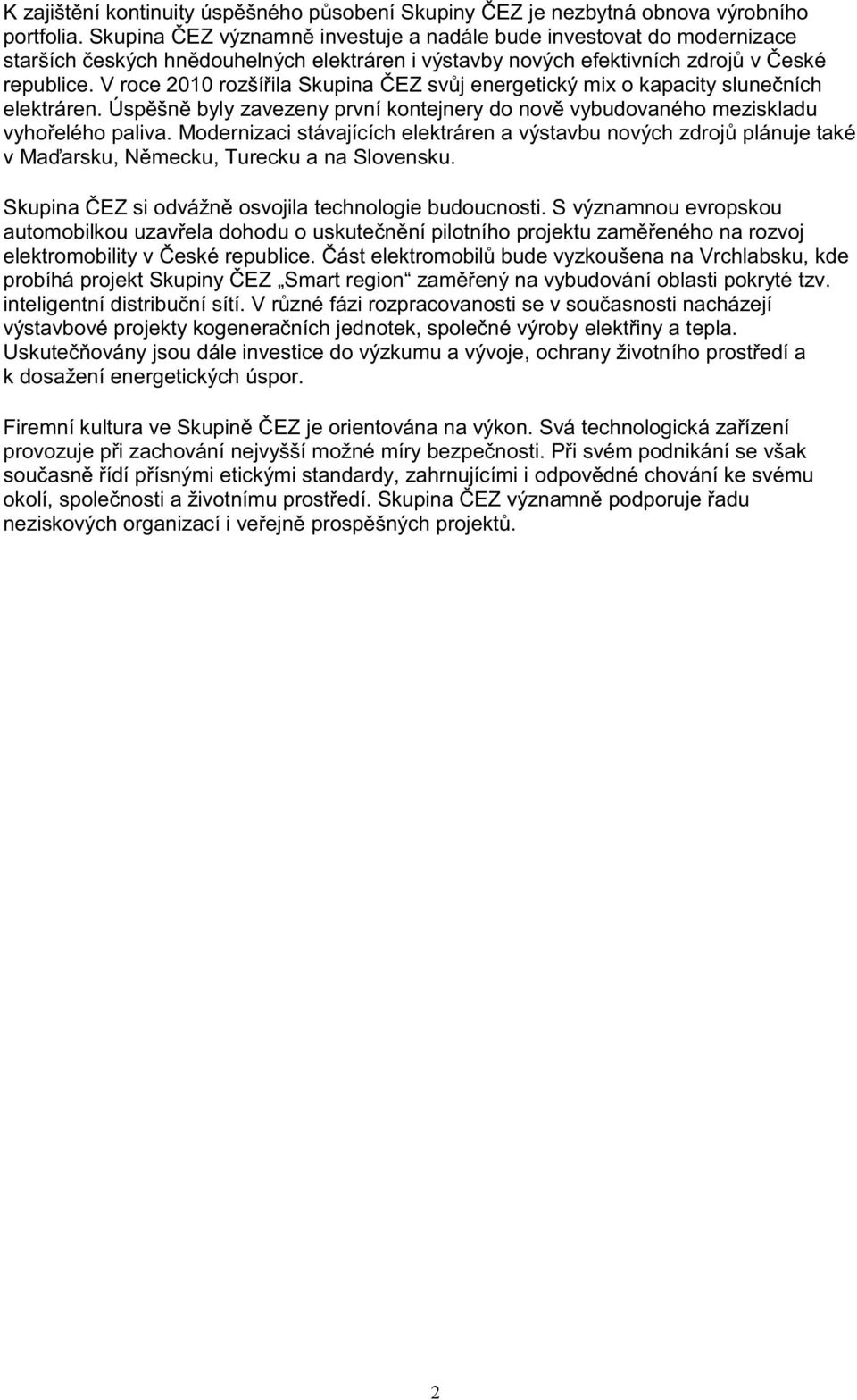 V roce 2010 rozšířila Skupina ČEZ svůj energetický mix o kapacity slunečních elektráren. Úspěšně byly zavezeny první kontejnery do nově vybudovaného meziskladu vyhořelého paliva.