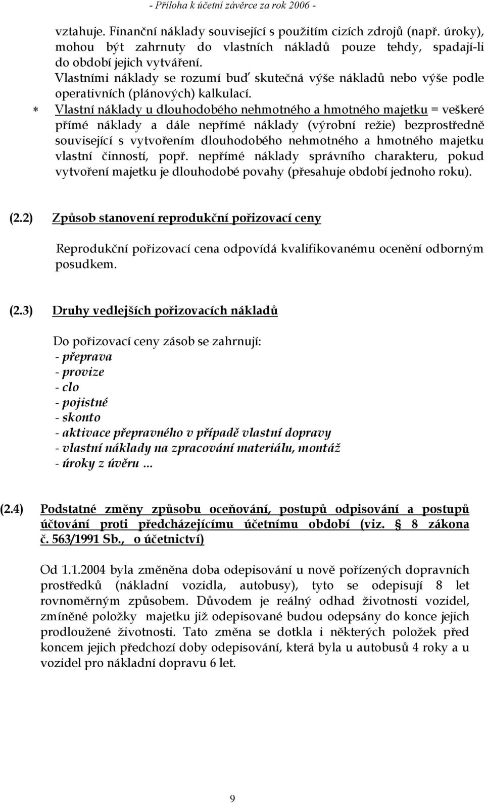 Vlastními náklady se rozumí buď skutečná výše nákladů nebo výše podle operativních (plánových) kalkulací.