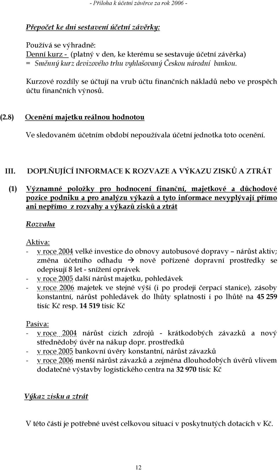 8) Ocenění majetku reálnou hodnotou Ve sledovaném účetním období nepoužívala účetní jednotka toto ocenění. III.