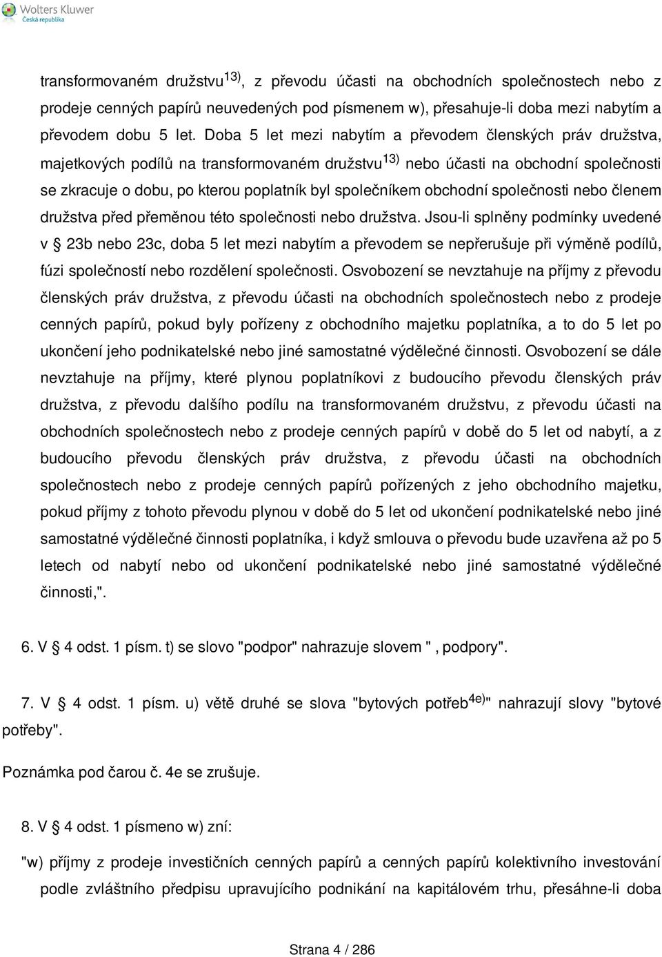 společníkem obchodní společnosti nebo členem družstva před přeměnou této společnosti nebo družstva.