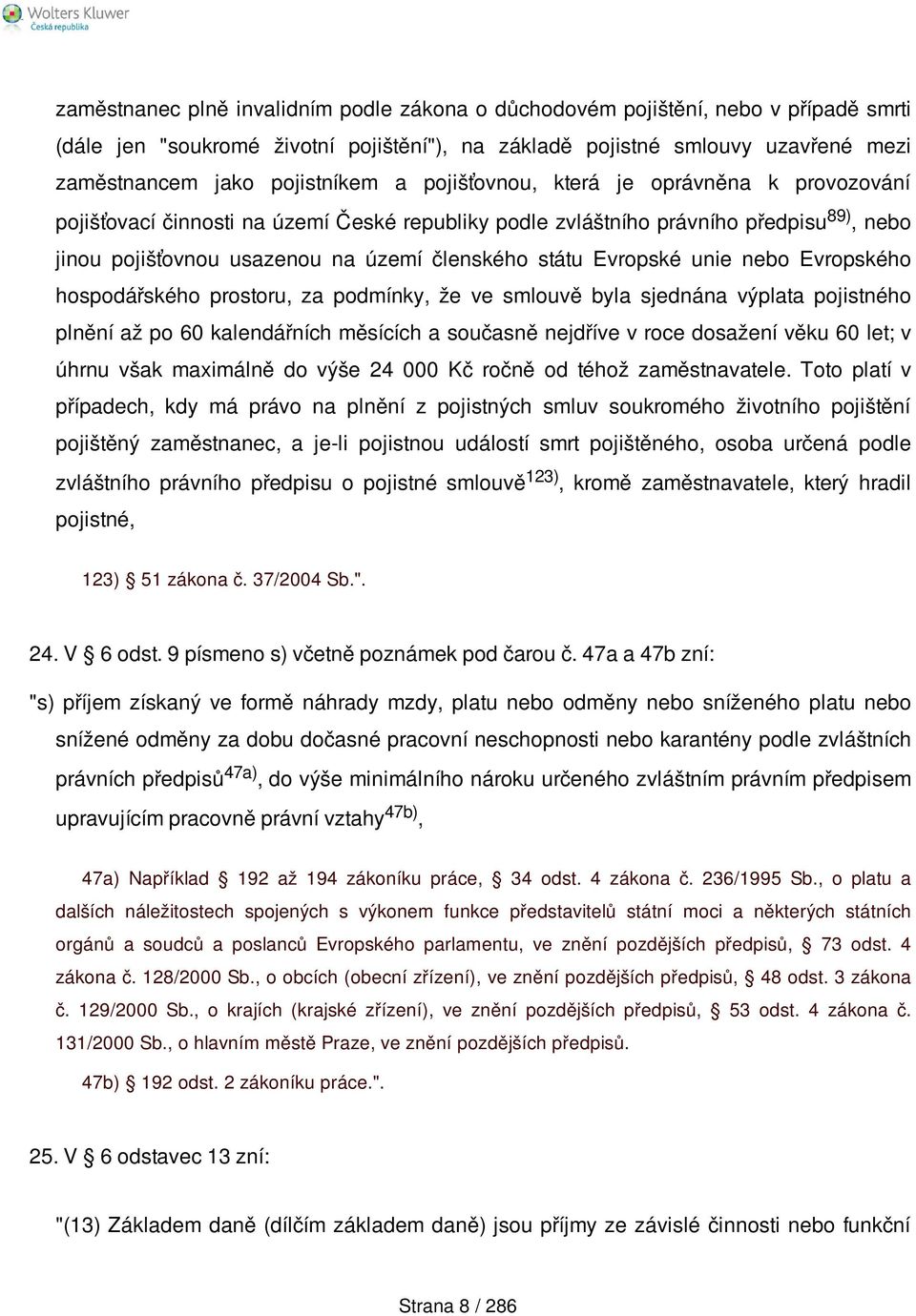 unie nebo Evropského hospodářského prostoru, za podmínky, že ve smlouvě byla sjednána výplata pojistného plnění až po 60 kalendářních měsících a současně nejdříve v roce dosažení věku 60 let; v úhrnu