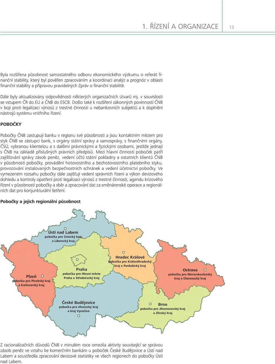 Došlo také k rozšíření zákonných povinností ČNB v boji proti legalizaci výnosů z trestné činnosti u nebankovních subjektů a k doplnění nástrojů systému vnitřního řízení.