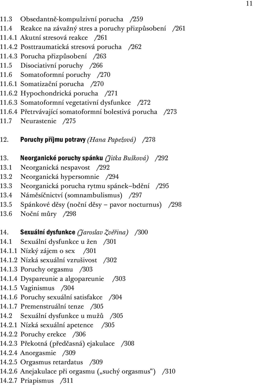 7 Neurastenie /275 12. Poruchy příjmu potravy (Hana Papežová) /278 13. Neorganické poruchy spánku (Jitka Bušková) /292 13.1 Neorganická nespavost /292 13.2 Neorganická hypersomnie /294 13.