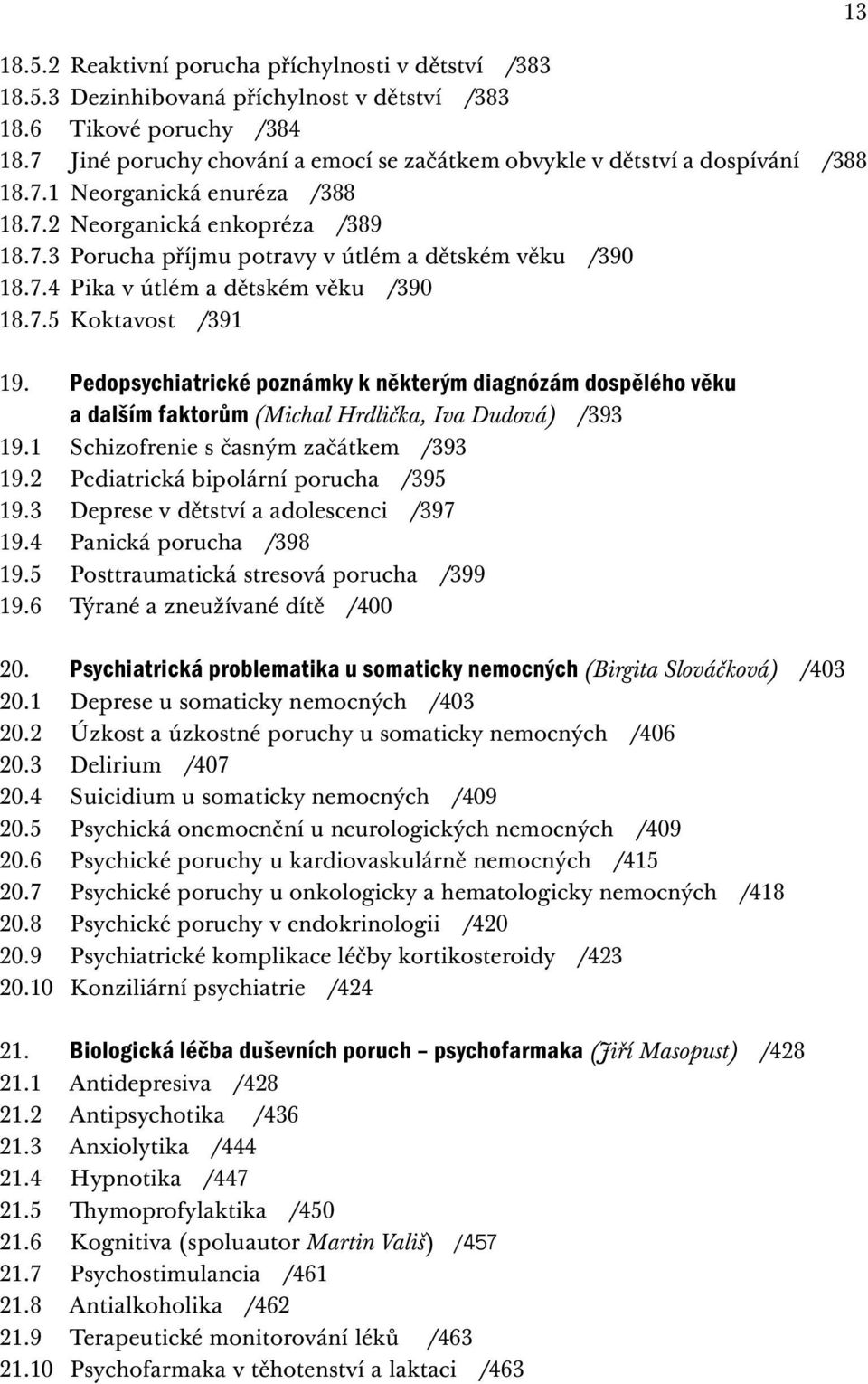 7.4 Pika v útlém a dětském věku /390 18.7.5 Koktavost /391 19. Pedopsychiatrické poznámky k některým diagnózám dospělého věku a dalším faktorům (Michal Hrdlička, Iva Dudová) /393 19.