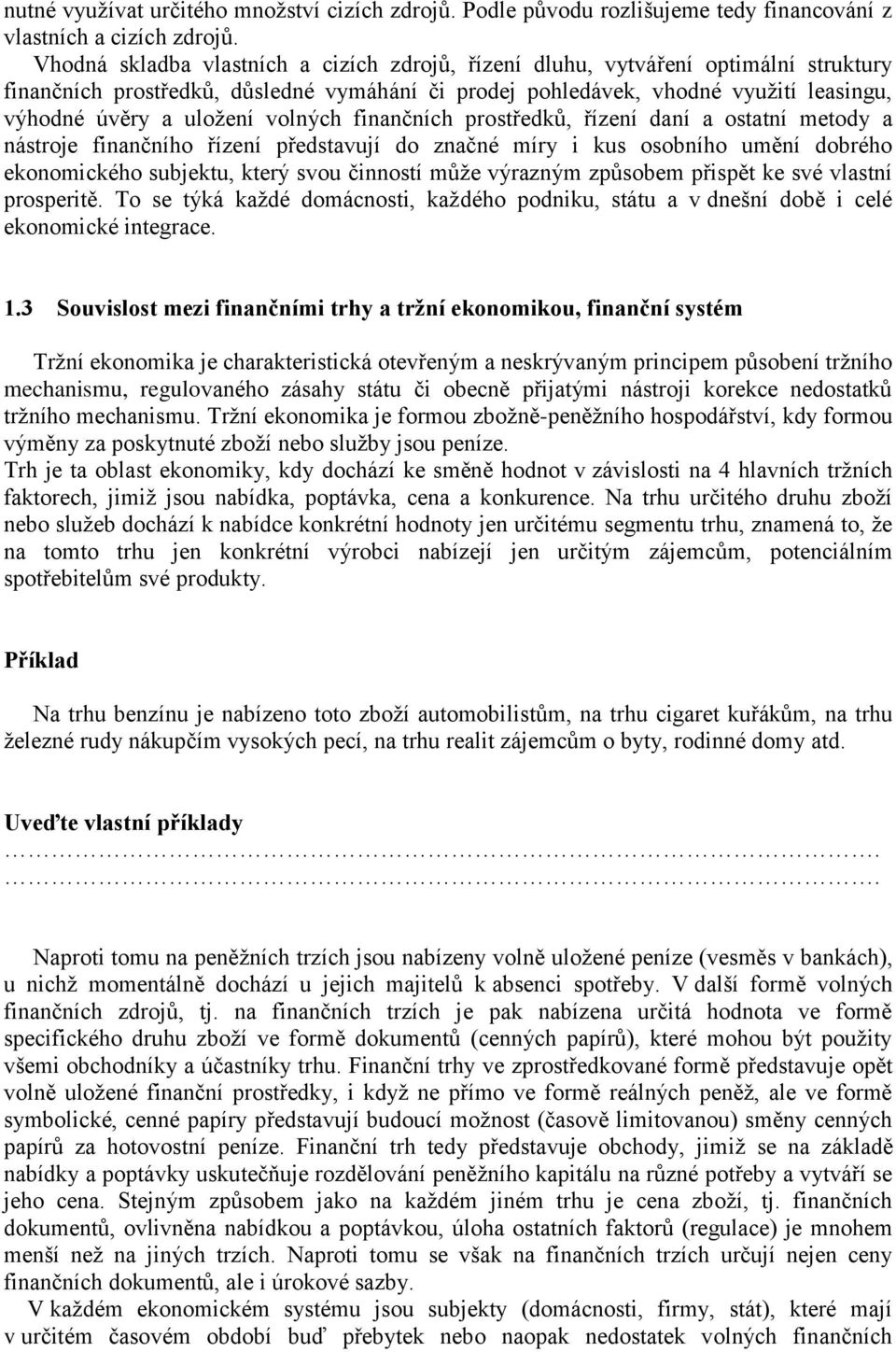 volných finančních prostředků, řízení daní a ostatní metody a nástroje finančního řízení představují do značné míry i kus osobního umění dobrého ekonomického subjektu, který svou činností může