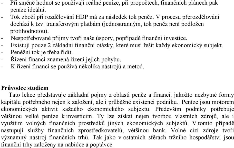 - Existují pouze 2 základní finanční otázky, které musí řešit každý ekonomický subjekt. - Peněžní tok je třeba řídit. - Řízení financí znamená řízení jejich pohybu.