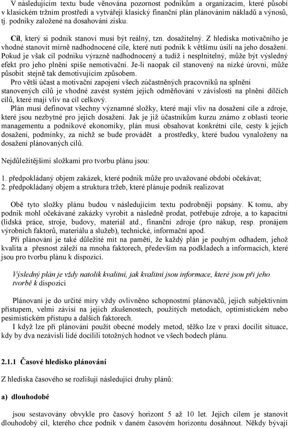 Z hlediska motivačního je vhodné stanovit mírně nadhodnocené cíle, které nutí podnik k většímu úsilí na jeho dosažení.