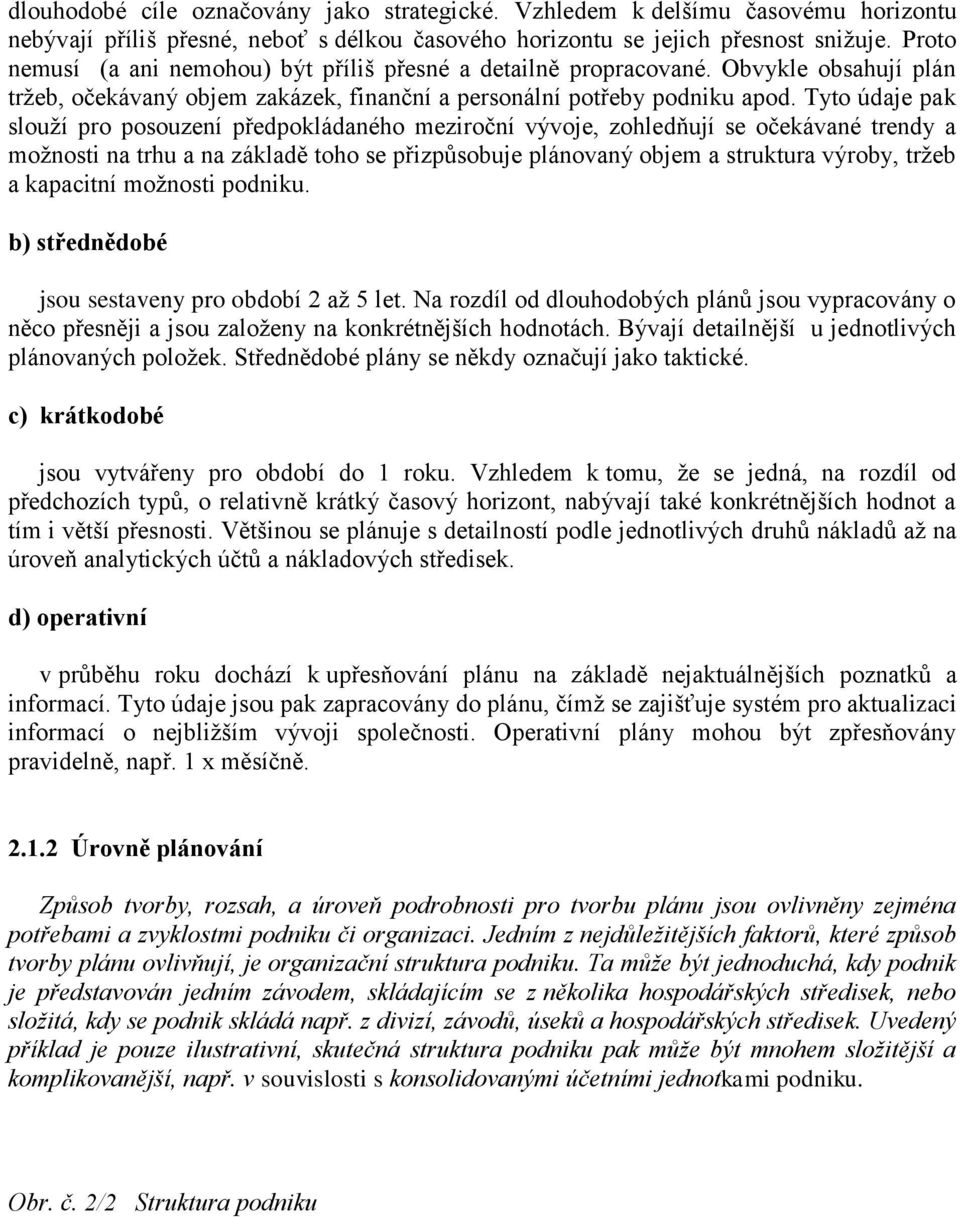 Tyto údaje pak slouží pro posouzení předpokládaného meziroční vývoje, zohledňují se očekávané trendy a možnosti na trhu a na základě toho se přizpůsobuje plánovaný objem a struktura výroby, tržeb a