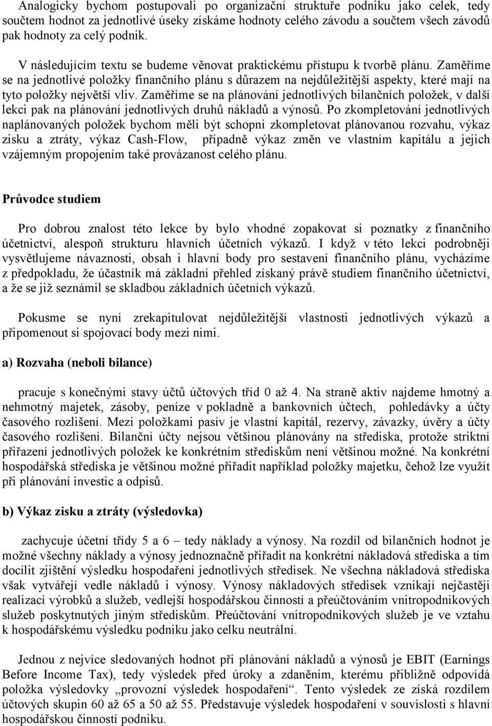 Zaměříme se na jednotlivé položky finančního plánu s důrazem na nejdůležitější aspekty, které mají na tyto položky největší vliv.