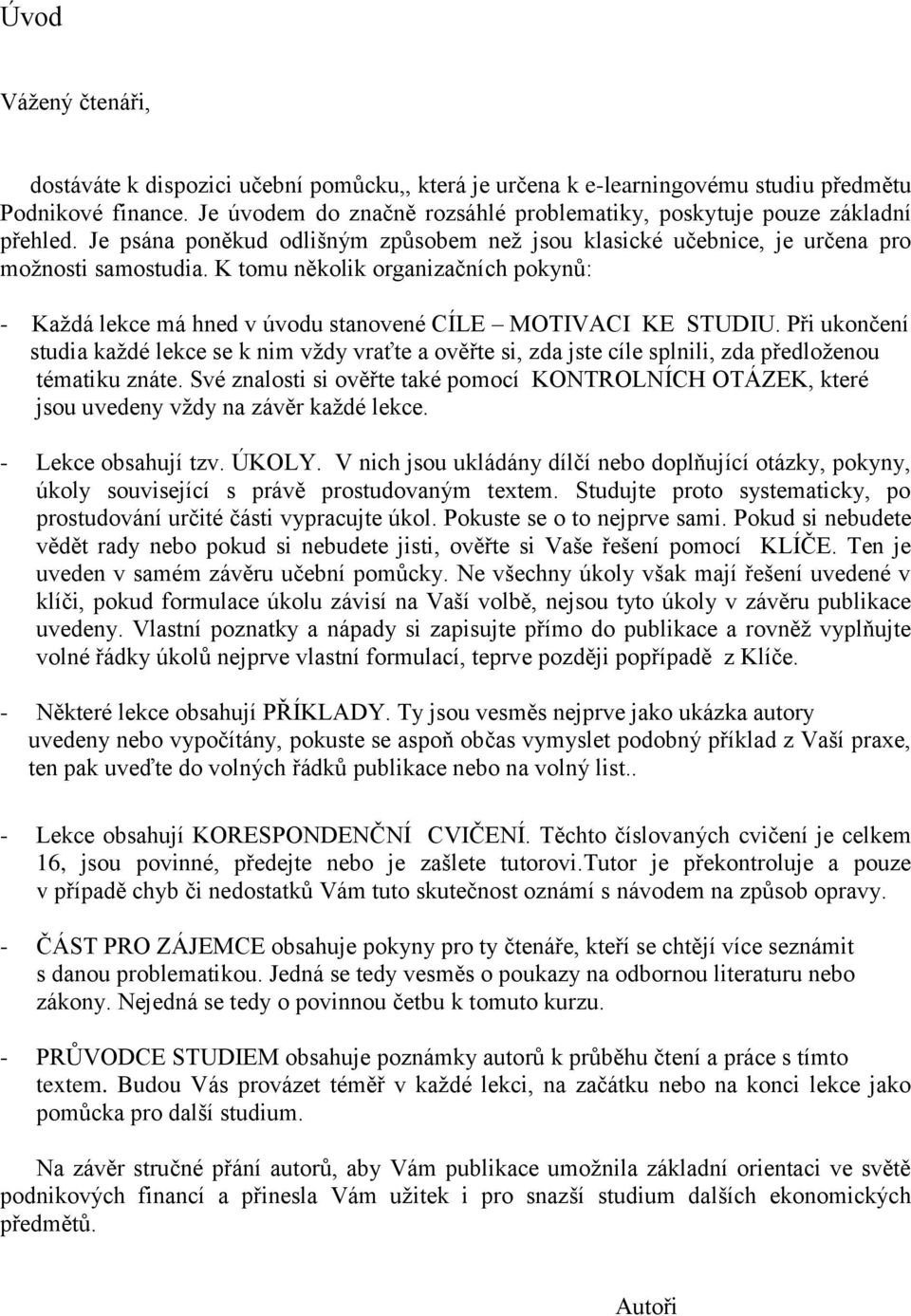 K tomu několik organizačních pokynů: - Každá lekce má hned v úvodu stanovené CÍLE MOTIVACI KE STUDIU.