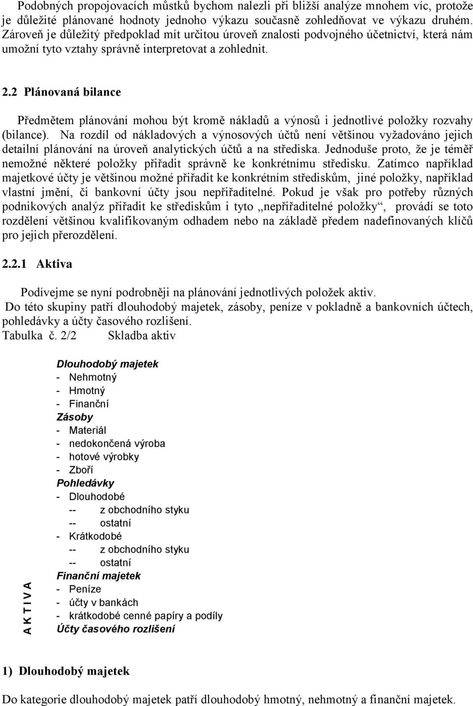 2 Plánovaná bilance Předmětem plánování mohou být kromě nákladů a výnosů i jednotlivé položky rozvahy (bilance).