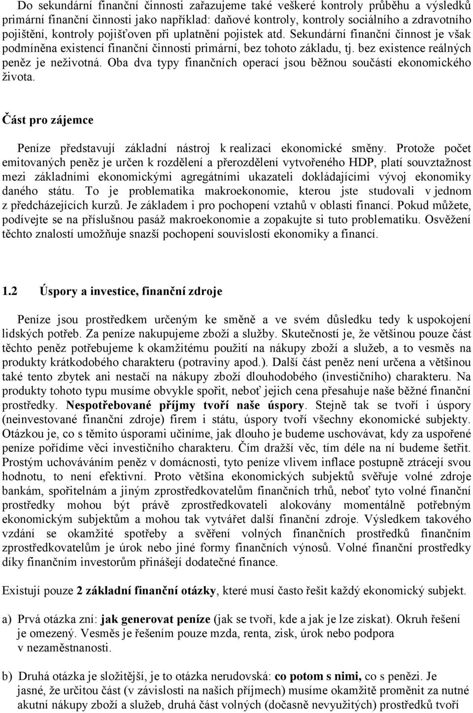 Oba dva typy finančních operací jsou běžnou součástí ekonomického života. Část pro zájemce Peníze představují základní nástroj k realizaci ekonomické směny.