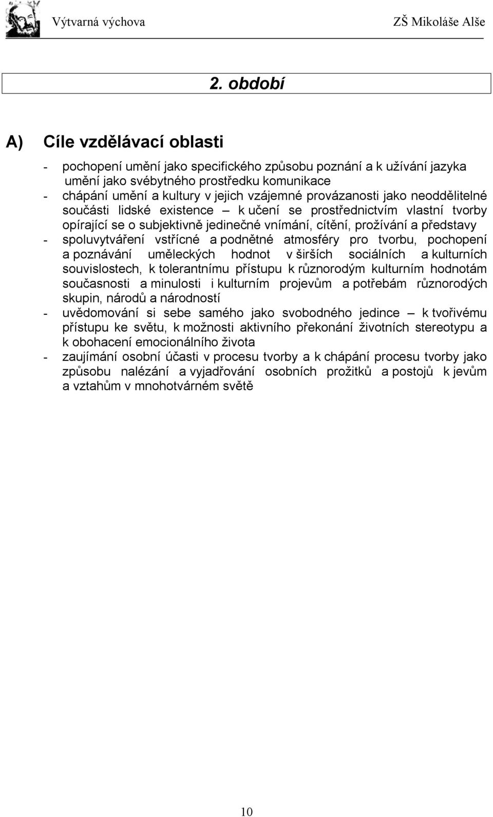 vstřícné a podnětné atmosféry pro tvorbu, pochopení a poznávání uměleckých hodnot v širších sociálních a kulturních souvislostech, k tolerantnímu přístupu k různorodým kulturním hodnotám současnosti