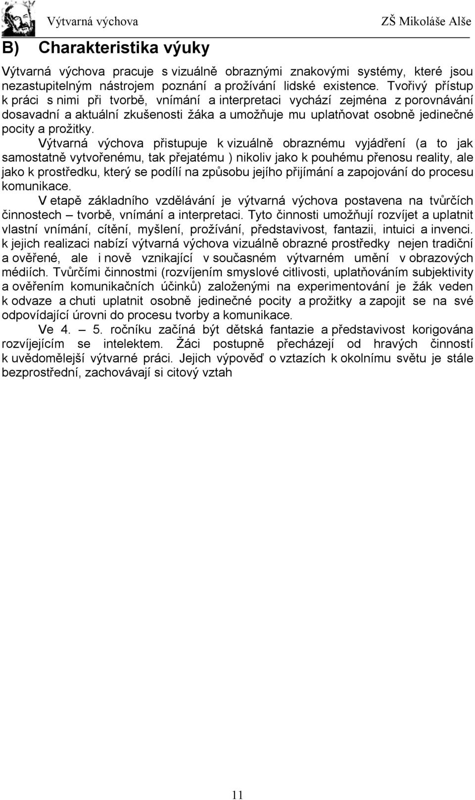 Výtvarná výchova přistupuje k vizuálně obraznému vyjádření (a to jak samostatně vytvořenému, tak přejatému ) nikoliv jako k pouhému přenosu reality, ale jako k prostředku, který se podílí na způsobu