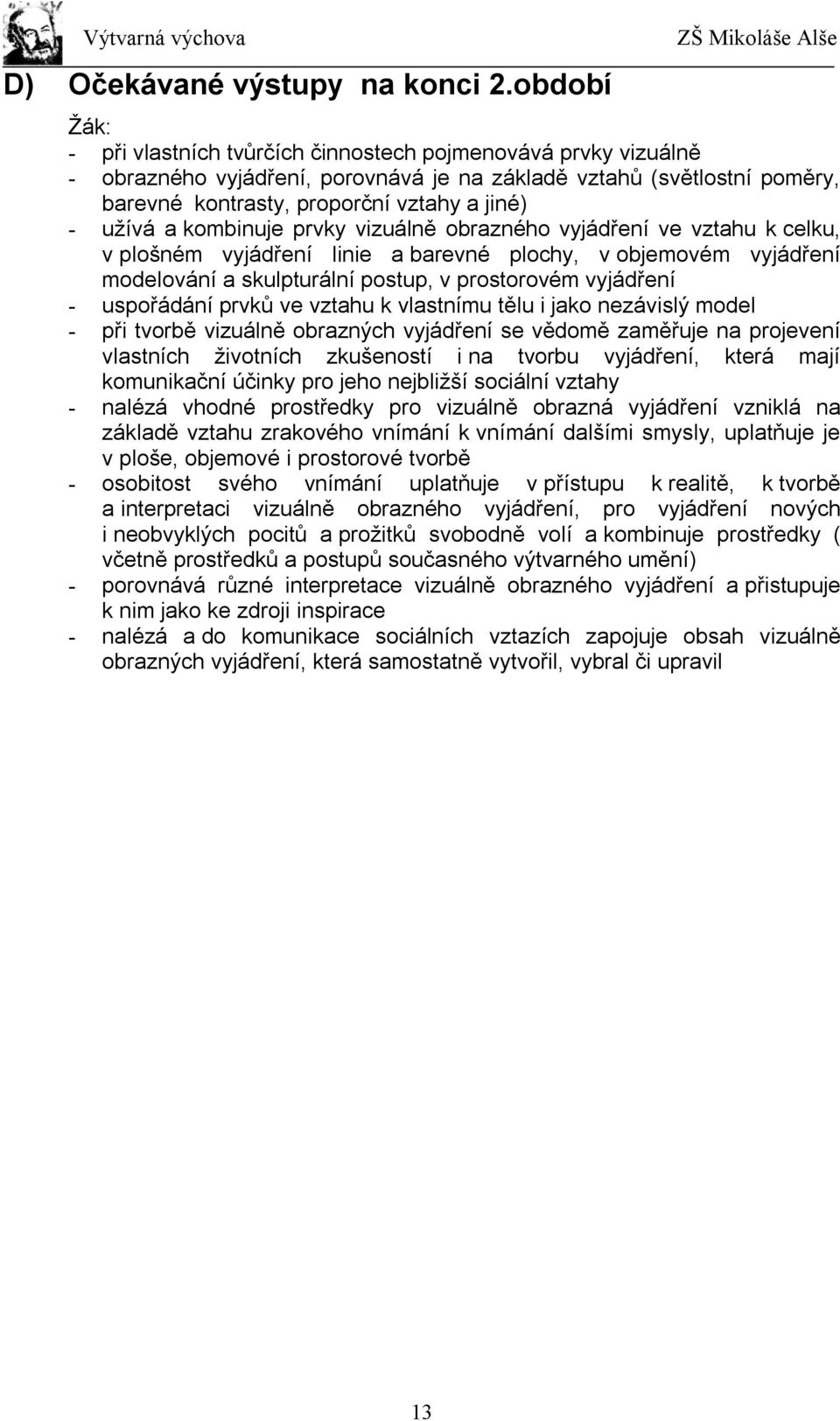 užívá a kombinuje prvky vizuálně obrazného vyjádření ve vztahu k celku, v plošném vyjádření linie a barevné plochy, v objemovém vyjádření modelování a skulpturální postup, v prostorovém vyjádření -