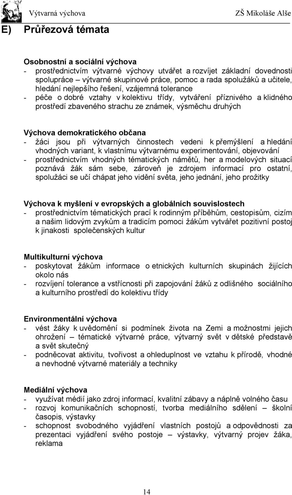 občana - žáci jsou při výtvarných činnostech vedeni k přemýšlení a hledání vhodných variant, k vlastnímu výtvarnému experimentování, objevování - prostřednictvím vhodných tématických námětů, her a