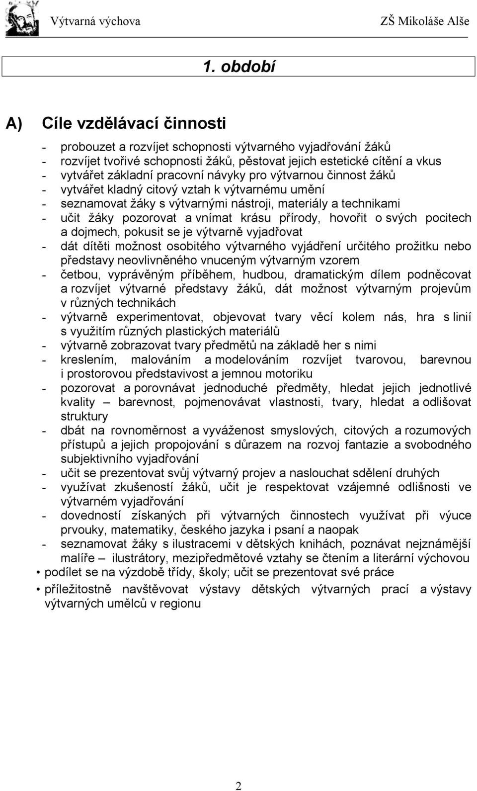 přírody, hovořit o svých pocitech a dojmech, pokusit se je výtvarně vyjadřovat - dát dítěti možnost osobitého výtvarného vyjádření určitého prožitku nebo představy neovlivněného vnuceným výtvarným