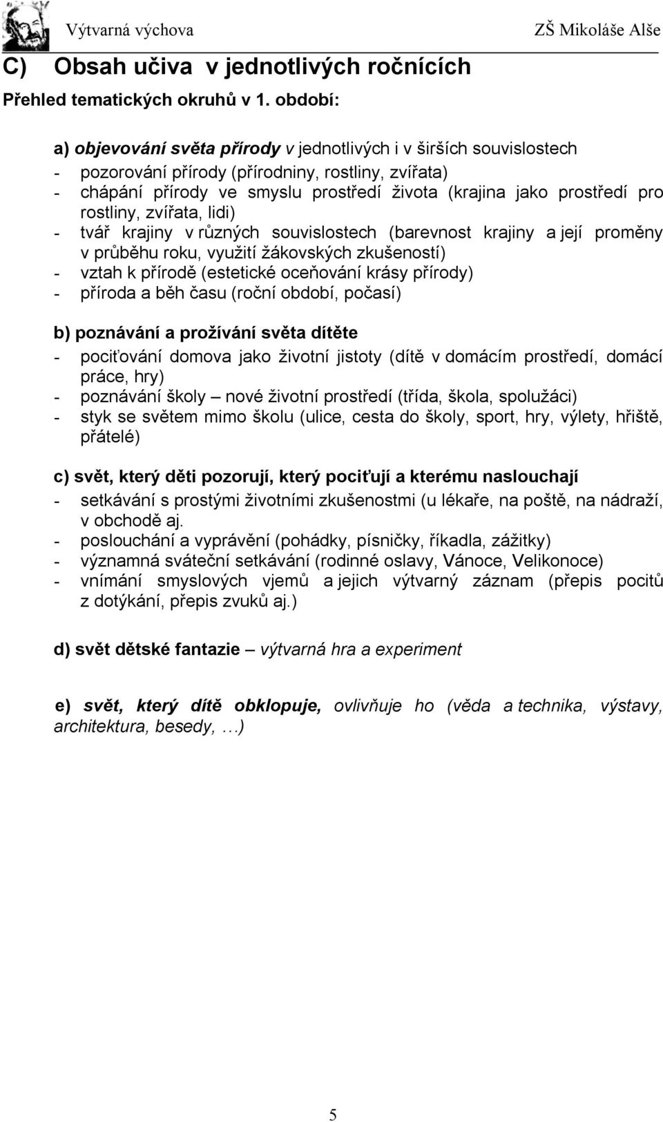 pro rostliny, zvířata, lidi) - tvář krajiny v různých souvislostech (barevnost krajiny a její proměny v průběhu roku, využití žákovských zkušeností) - vztah k přírodě (estetické oceňování krásy