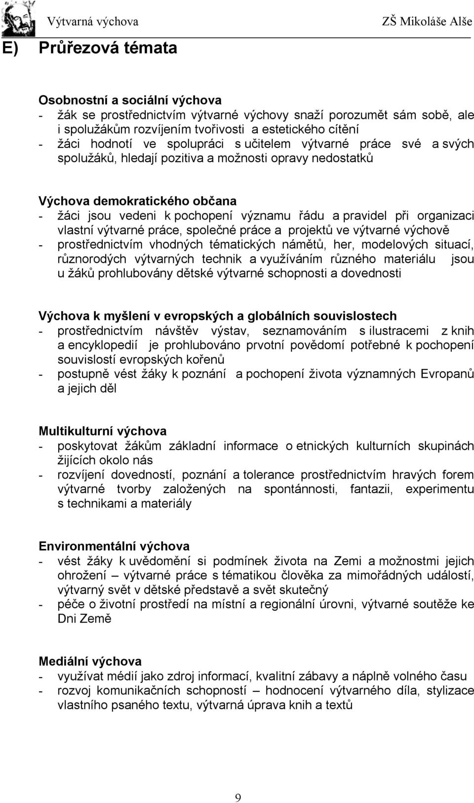 organizaci vlastní výtvarné práce, společné práce a projektů ve výtvarné výchově - prostřednictvím vhodných tématických námětů, her, modelových situací, různorodých výtvarných technik a využíváním