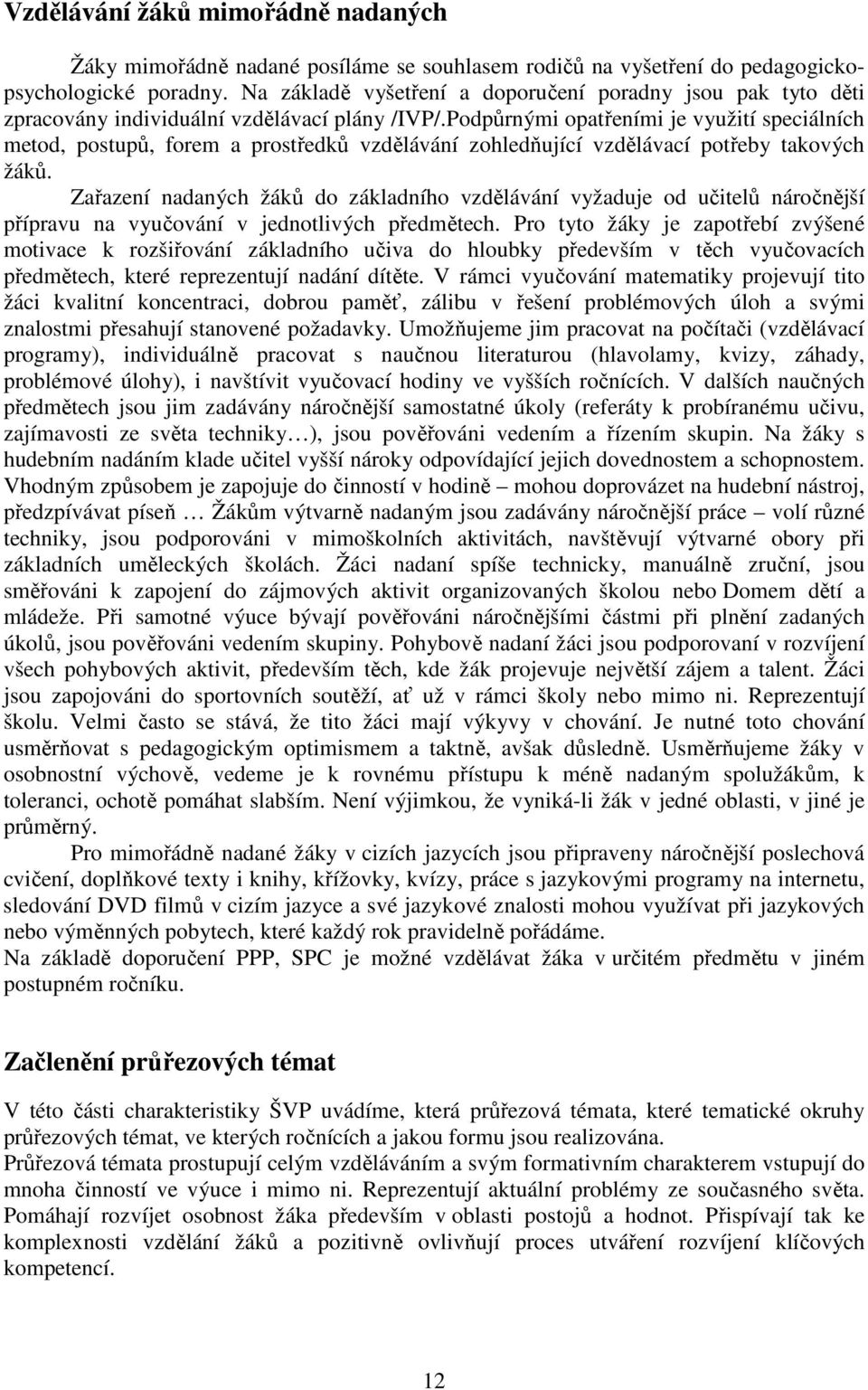 Podpůrnými opatřeními je využití speciálních metod, postupů, forem a prostředků vzdělávání zohledňující vzdělávací potřeby takových žáků.