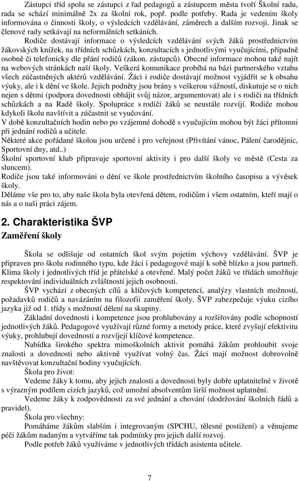 Rodiče dostávají informace o výsledcích vzdělávání svých žáků prostřednictvím žákovských knížek, na třídních schůzkách, konzultacích s jednotlivými vyučujícími, případně osobně či telefonicky dle