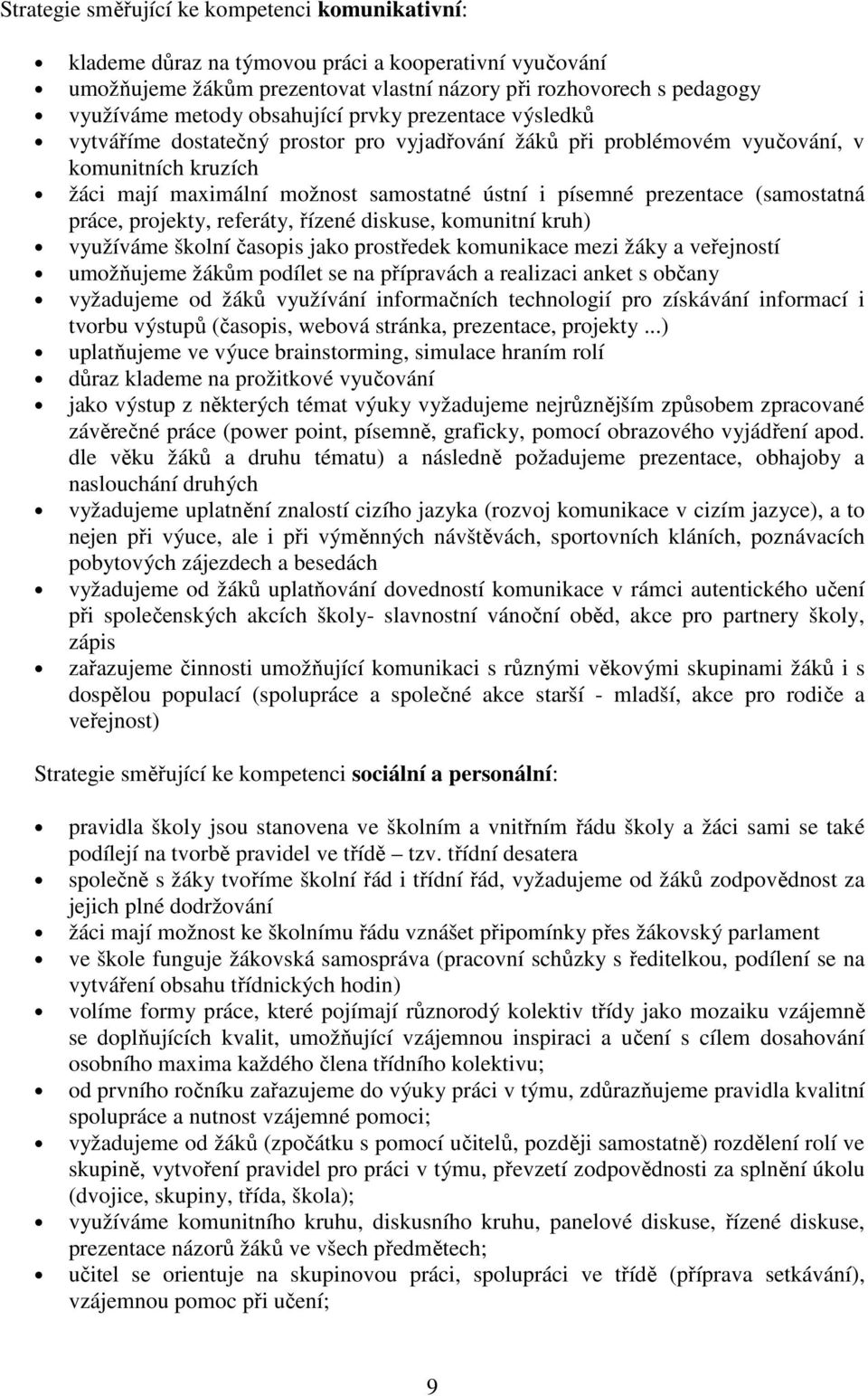 prezentace (samostatná práce, projekty, referáty, řízené diskuse, komunitní kruh) využíváme školní časopis jako prostředek komunikace mezi žáky a veřejností umožňujeme žákům podílet se na přípravách