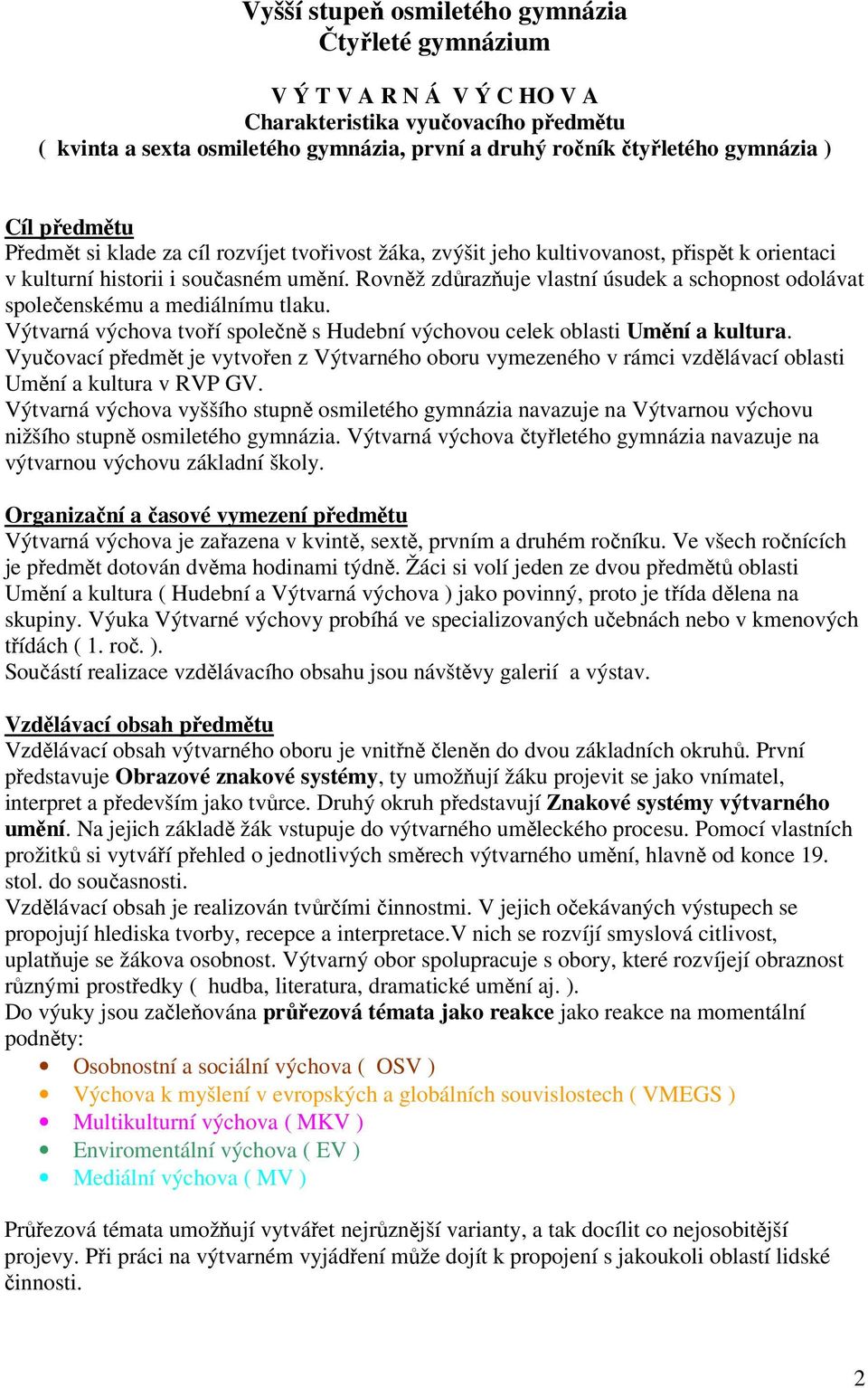 Rovněž zdůrazňuje vlastní úsudek a schopnost odolávat společenskému a mediálnímu tlaku. Výtvarná výchova tvoří společně s Hudební výchovou celek oblasti Umění a kultura.