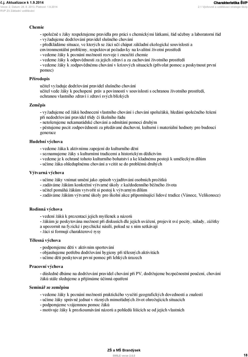 předkládáme situace, ve kterých se žáci učí chápat základní ekologické souvislosti a environmentální problémy, respektovat požadavky na kvalitní životní prostředí - vedeme žáky k poznání možností