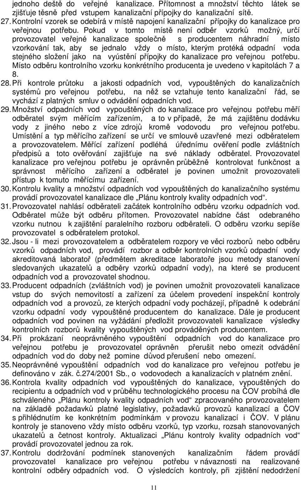 Pokud v tomto místě není odběr vzorků možný, určí provozovatel veřejné kanalizace společně s producentem náhradní místo vzorkování tak, aby se jednalo vždy o místo, kterým protéká odpadní voda