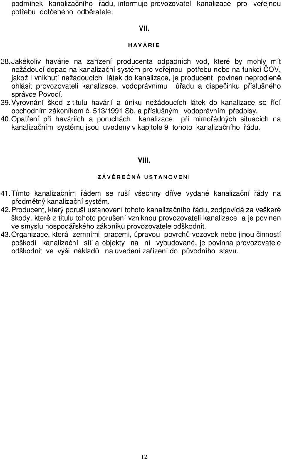 je producent povinen neprodleně ohlásit provozovateli kanalizace, vodoprávnímu úřadu a dispečinku příslušného správce Povodí. 39.