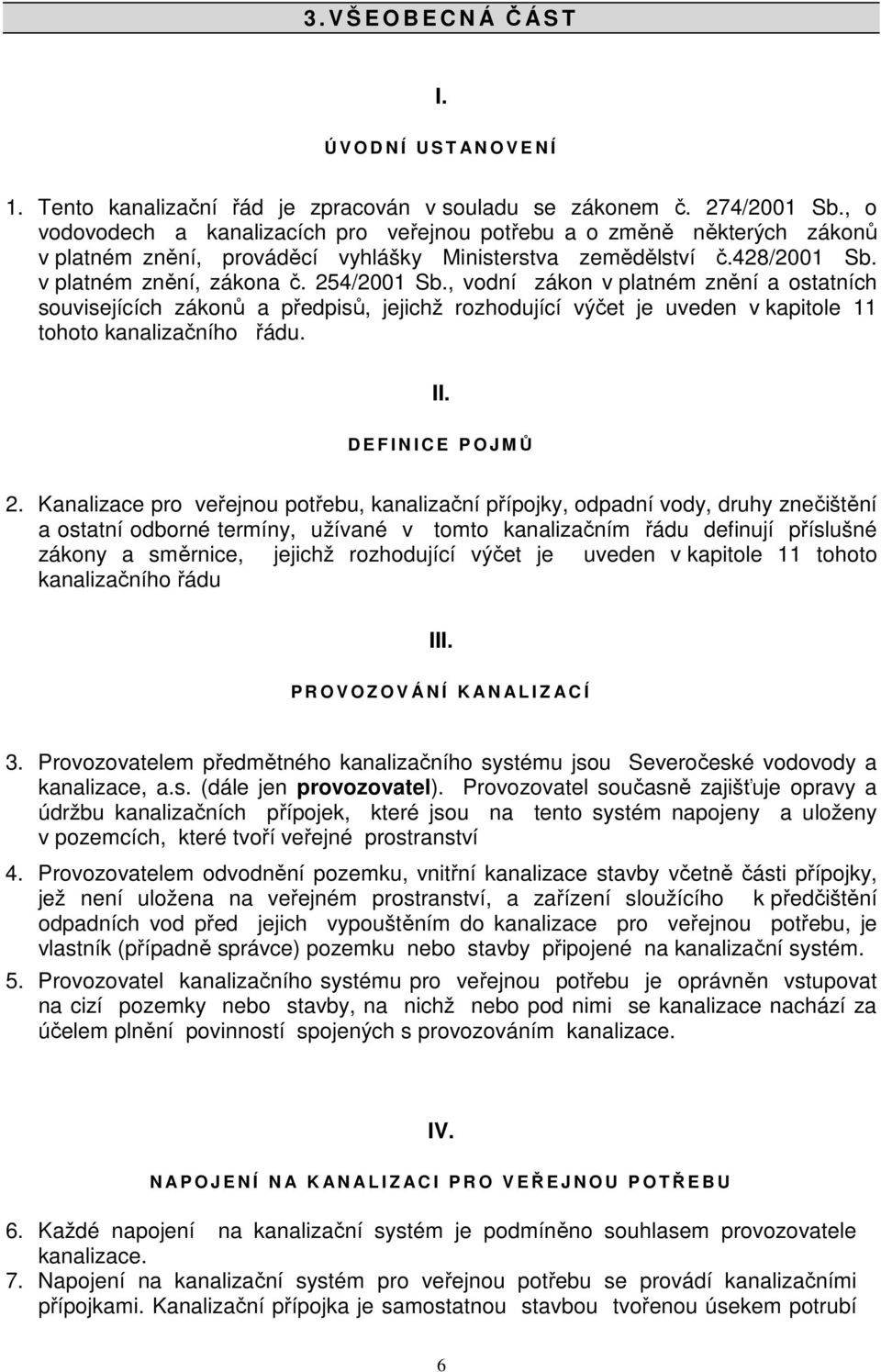 , vodní zákon v platném znění a ostatních souvisejících zákonů a předpisů, jejichž rozhodující výčet je uveden v kapitole 11 tohoto kanalizačního řádu. II. D E F I N I C E P O J MŮ 2.