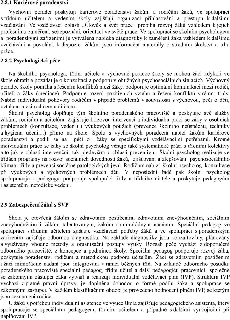 Ve spolupráci se školním psychologem a poradenskými zařízeními je vytvářena nabídka diagnostiky k zaměření žáka vzhledem k dalšímu vzdělávání a povolání, k dispozici žákům jsou informační materiály o