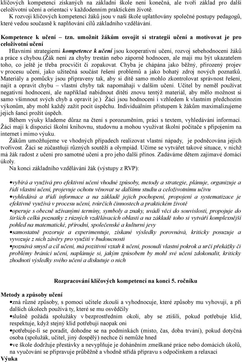 umožnit žákům osvojit si strategii učení a motivovat je pro celoživotní učení Hlavními strategiemi kompetence k učení jsou kooperativní učení, rozvoj sebehodnocení žáků a práce s chybou.