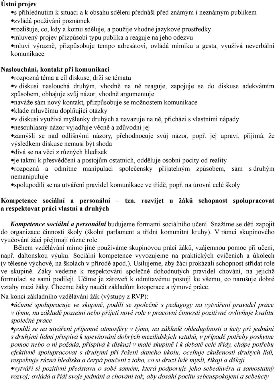 rozpozná téma a cíl diskuse, drží se tématu v diskusi naslouchá druhým, vhodně na ně reaguje, zapojuje se do diskuse adekvátním způsobem, obhajuje svůj názor, vhodně argumentuje naváže sám nový