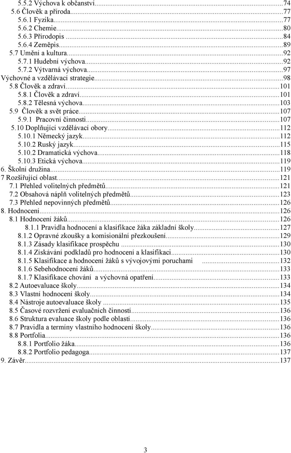 ..112 5.10.1 Německý jazyk...112 5.10.2 Ruský jazyk...115 5.10.2 Dramatická výchova...118 5.10.3 Etická výchova...119 6. Školní družina...119 7 Rozšiřující oblast...121 7.