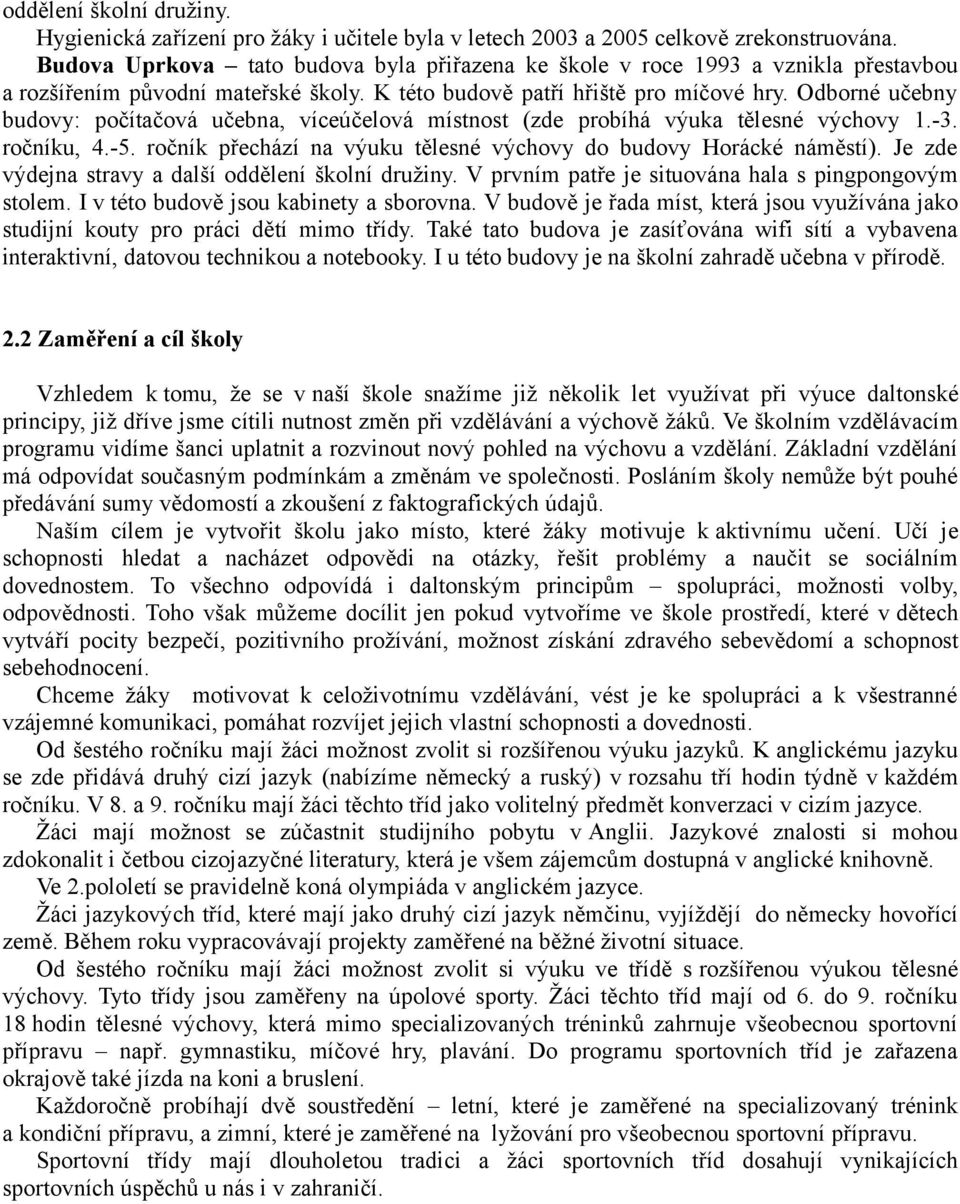 Odborné učebny budovy: počítačová učebna, víceúčelová místnost (zde probíhá výuka tělesné výchovy 1.-3. ročníku, 4.-5. ročník přechází na výuku tělesné výchovy do budovy Horácké náměstí).