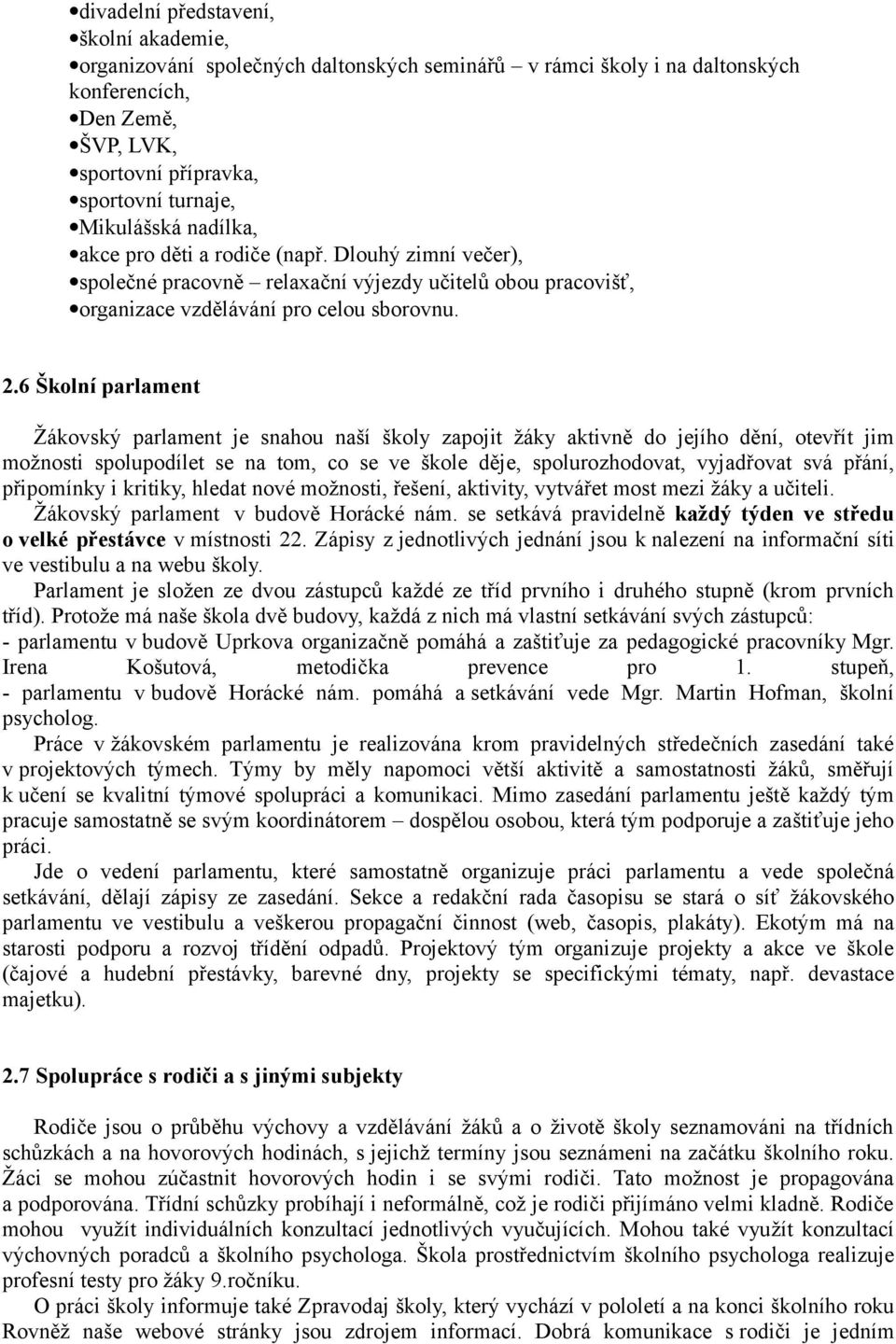 6 Školní parlament ovský parlament je snahou naší školy zapojit žáky aktivně do jejího dění, otevřít jim možnosti spolupodílet se na tom, co se ve škole děje, spolurozhodovat, vyjadřovat svá přání,