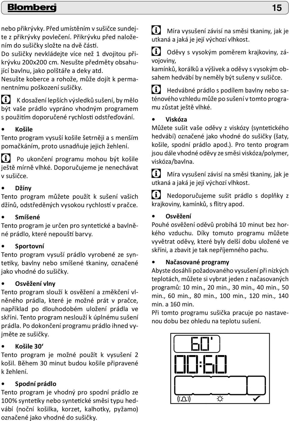 K dosažení lepších výsledků sušení, by mělo být vaše prádlo vypráno vhodným programem s použitím doporučené rychlosti odstřeďování.