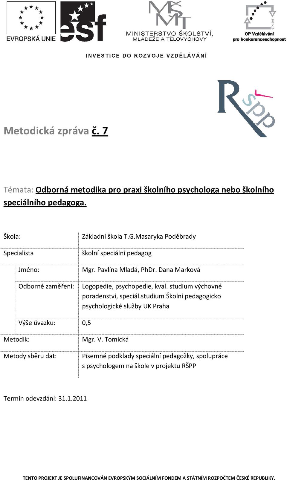 Dana Marková Odborné zaměření: Logopedie, psychopedie, kval. studium výchovné poradenství, speciál.