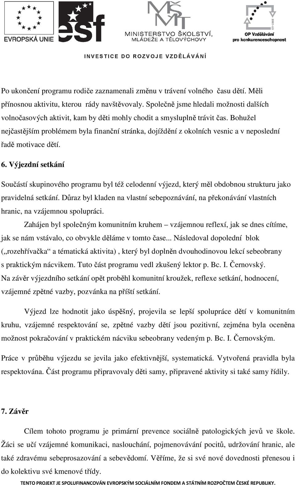 Bohužel nejčastějším problémem byla finanční stránka, dojíždění z okolních vesnic a v neposlední řadě motivace dětí. 6.