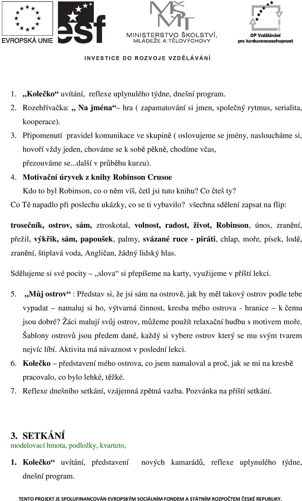 Motivační úryvek z knihy Robinson Crusoe Kdo to byl Robinson, co o něm víš, četl jsi tuto knihu? Co čteš ty? Co Tě napadlo při poslechu ukázky, co se ti vybavilo?