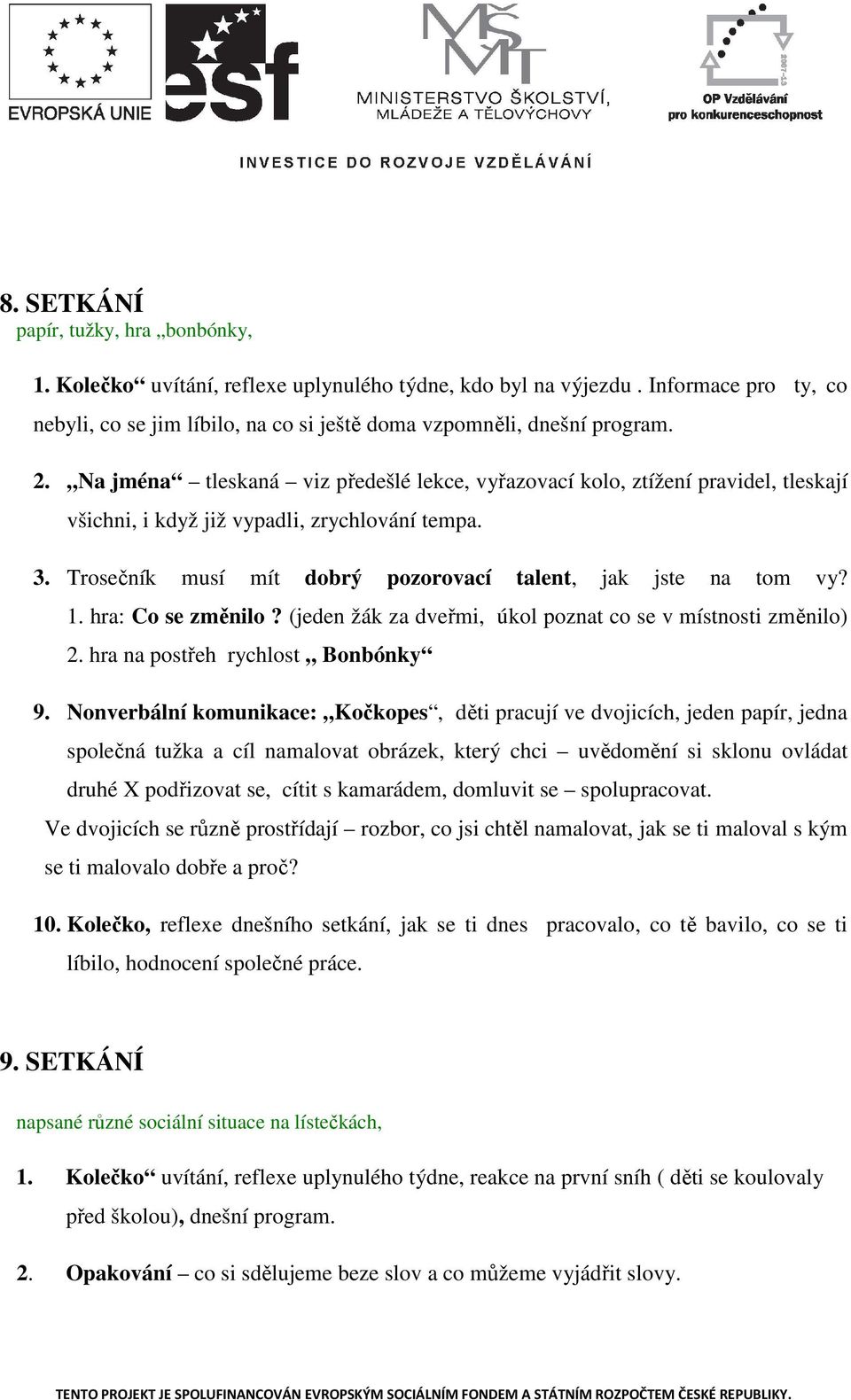 1. hra: Co se změnilo? (jeden žák za dveřmi, úkol poznat co se v místnosti změnilo) 2. hra na postřeh rychlost Bonbónky 9.