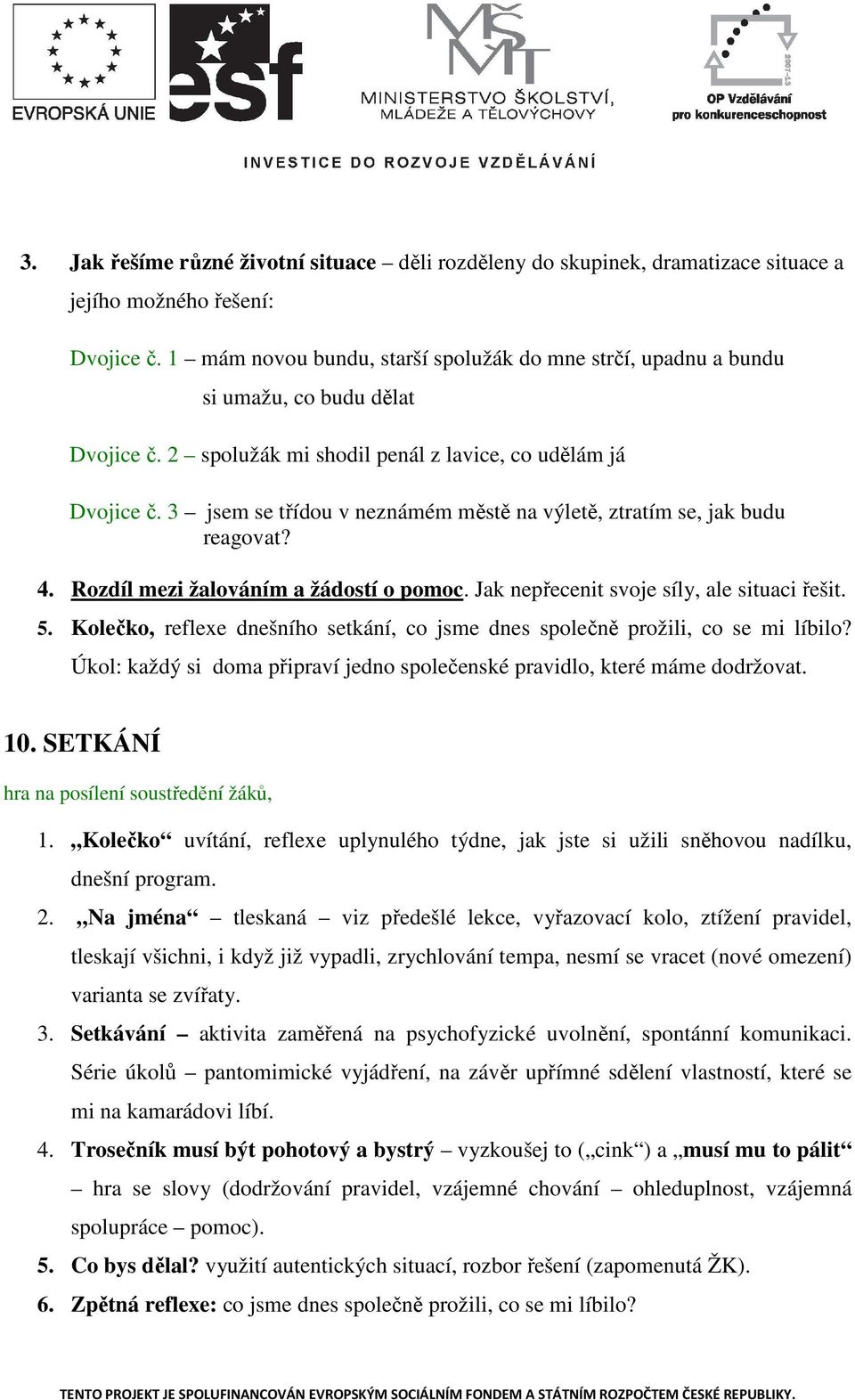 3 jsem se třídou v neznámém městě na výletě, ztratím se, jak budu reagovat? 4. Rozdíl mezi žalováním a žádostí o pomoc. Jak nepřecenit svoje síly, ale situaci řešit. 5.