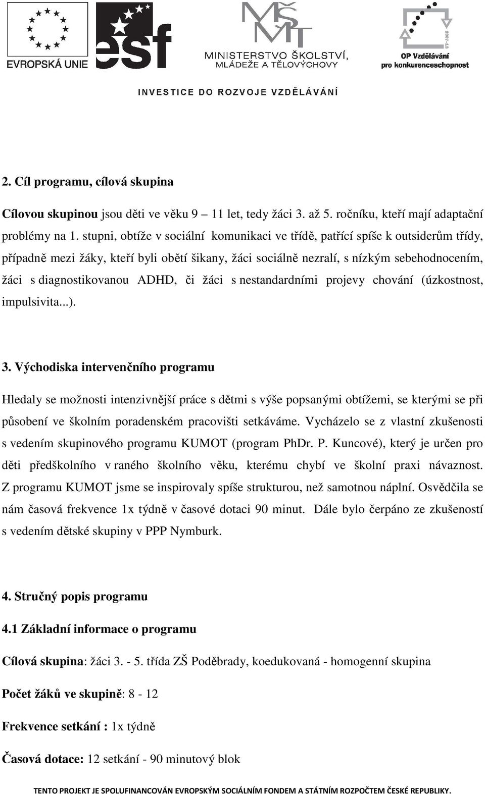 ADHD, či žáci s nestandardními projevy chování (úzkostnost, impulsivita...). 3.